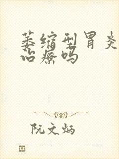 萎缩型胃炎需要治疗吗