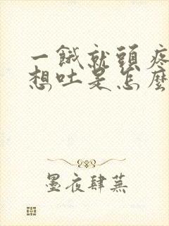 一饿就头疼恶心想吐是怎么回事