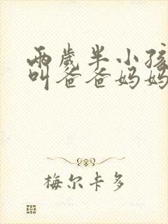 两岁半小孩只会叫爸爸妈妈正常吗