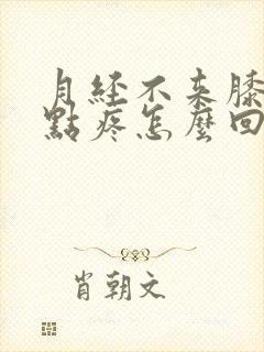 月经不来膝盖有点疼怎么回事