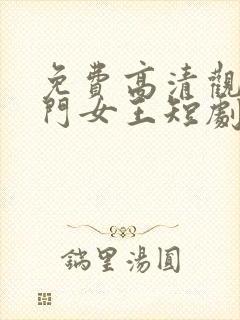 免费高清观看豪门女王短剧