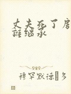 丈夫死了房产由谁继承