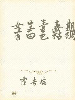 女生青春期下面有白色粘稠物正常吗