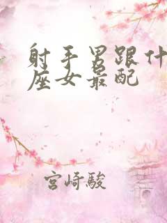 射手男跟什么星座女最配