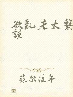 欲乱老太系列小说