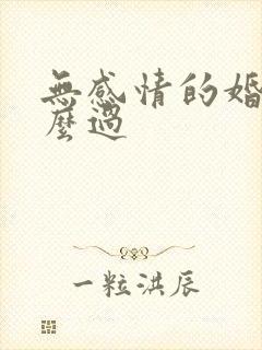 无感情的婚姻怎么过