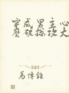 穿成男主心魔怎么破总攻大人