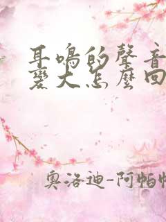 耳鸣的声音突然变大怎么回事