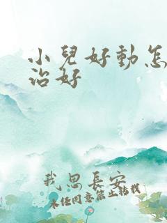 小儿好动怎么样治好