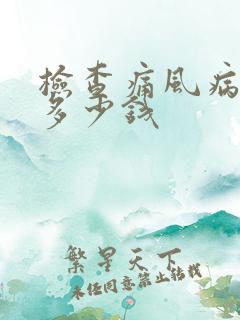 检查痛风病一般多少钱