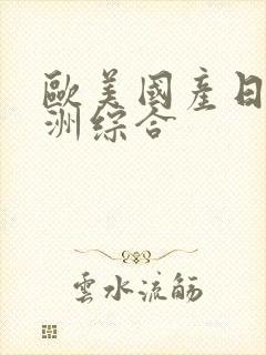 欧美国产日韩亚洲综合