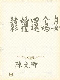 结婚四个月离婚彩礼退吗女方提出