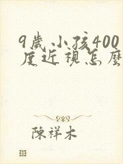 9岁小孩400度近视怎么办