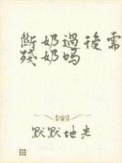 断奶过后需要排残奶吗