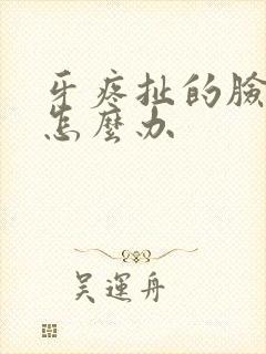 牙疼扯的脸肿了怎么办