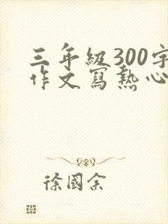 三年级300字作文写热心肠