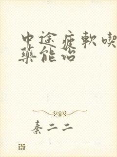 中途疲软吃什么药能治