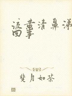 流黄清鼻涕怎么回事