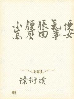 小腹胀气便秘是怎么回事女性