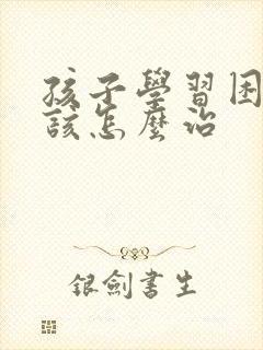 孩子学习困难应该怎么治