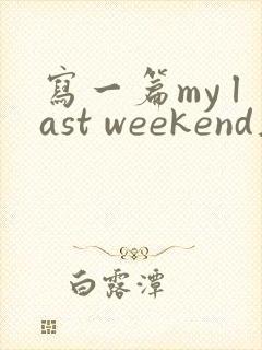 写一篇my last weekend英语作文