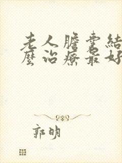 老人胆囊结石怎么治疗最好的方法