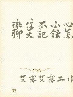 微信不小心误删聊天记录怎么找回