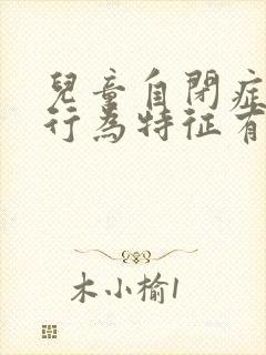 儿童自闭症什么行为特征有哪些