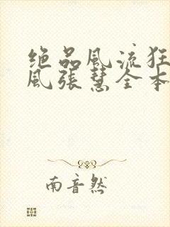 绝品风流狂医林风张慧全本小说免费