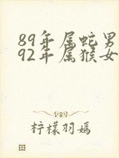 89年属蛇男与92年属猴女婚配