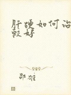 肝硬如何治疗比较好