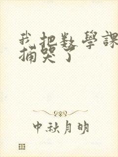 我把数学课代表捅哭了