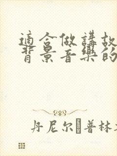 适合做讲故事的背景音乐的纯音乐