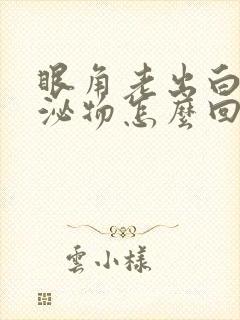 眼角老出白色分泌物怎么回事