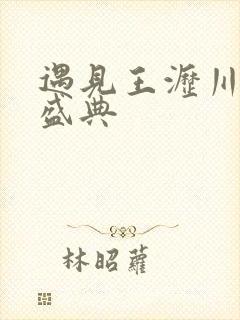 遇见王沥川国剧盛典