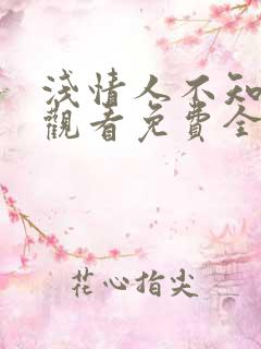 浅情人不知在线观看免费全集