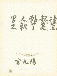 男人勃起后一会又软了是怎么回事