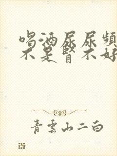 喝酒尿尿频繁是不是肾不好