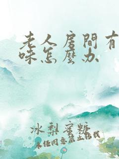 老人房间有尿异味怎么办