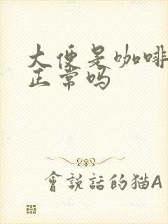 大便是咖啡色的正常吗