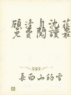 顾清月沈菲小说免费阅读最新章节