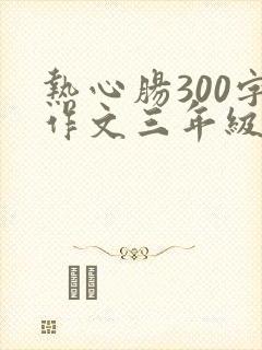热心肠300字作文三年级下册