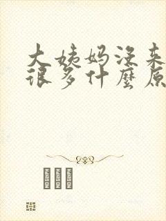 大姨妈没来白带很多什么原因