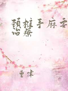 颈椎手麻要怎么治疗