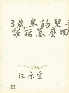 3岁半的儿童不说话怎么回事