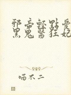 邪帝轻点爱:腹黑鬼医狂妃