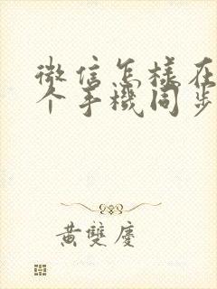 微信怎样在另一个手机同步聊天记录