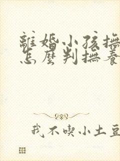 离婚小孩抚养权怎么判抚养费