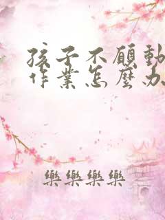 孩子不愿动脑写作业怎么办