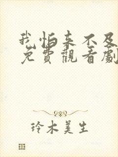 我怕来不及电视免费观看剧